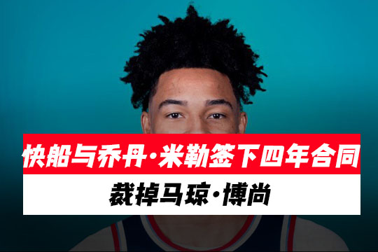 快船队与乔丹·米勒签下四年合同，裁掉马琼·博尚