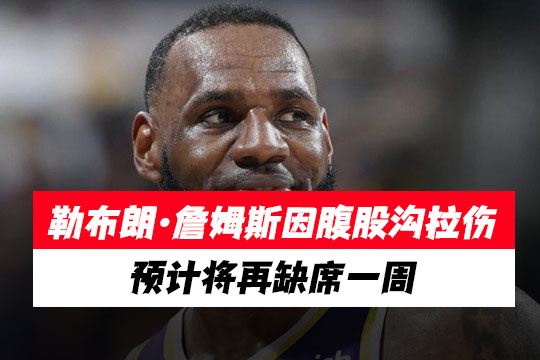 勒布朗·詹姆斯因腹股沟拉伤预计将再缺席一周